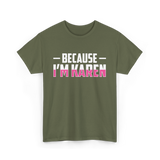 Because I'm Karen T-Shirt - Military Green