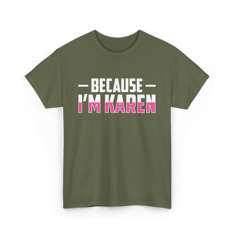 Because I'm Karen T-Shirt - Military Green