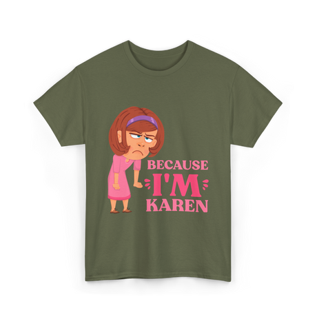 Because I'm Karen T-Shirt - Military Green