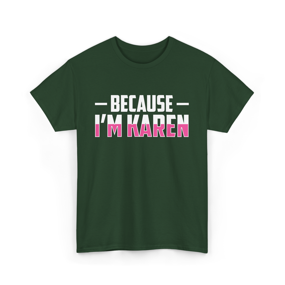 Because I'm Karen T-Shirt - Forest Green