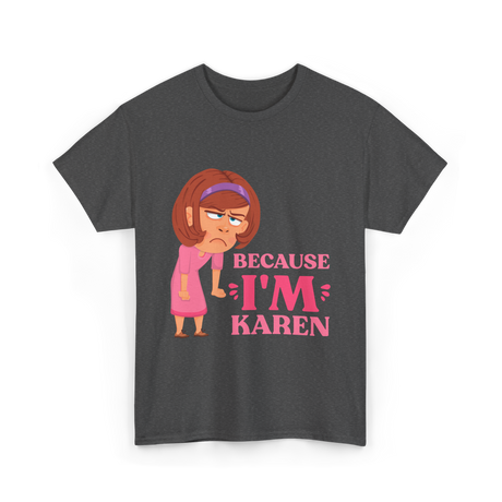 Because I'm Karen T-Shirt - Dark Heather