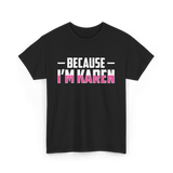 Because I'm Karen T-Shirt - Black