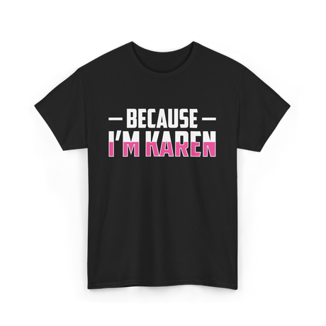 Because I'm Karen T-Shirt - Black