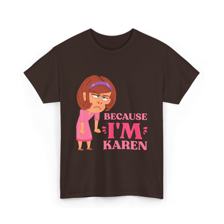 Because I'm Karen T-Shirt - Dark Chocolate