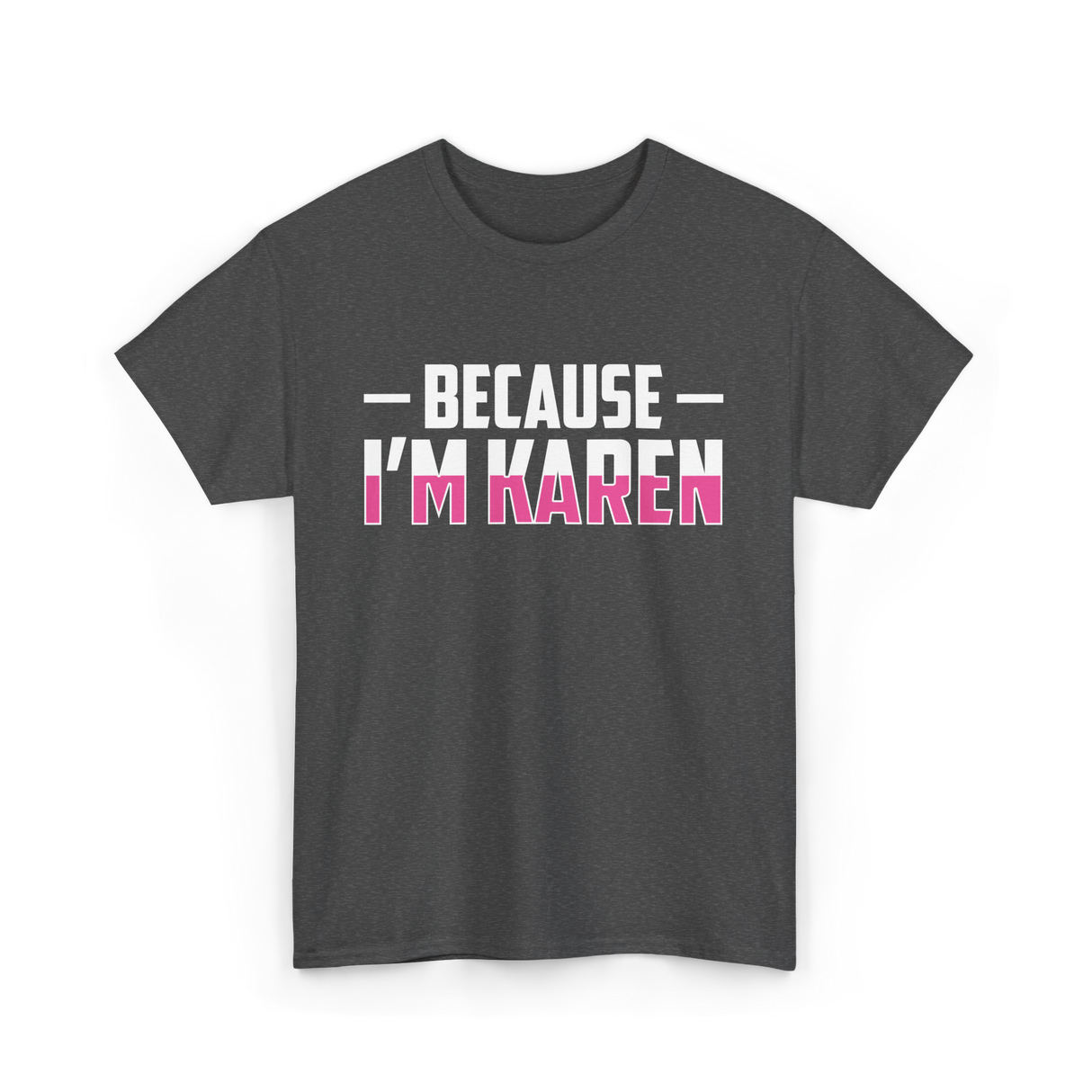 Because I'm Karen T-Shirt - Dark Heather