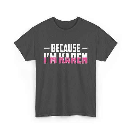 Because I'm Karen T-Shirt - Dark Heather