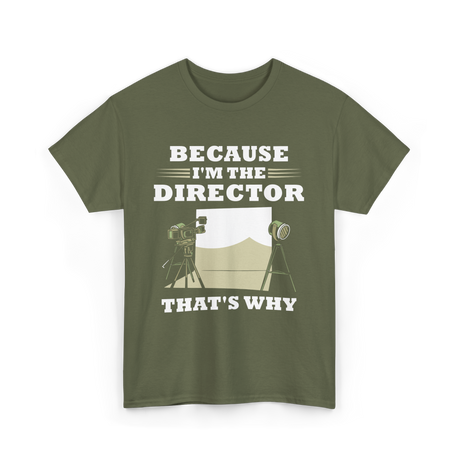 Because I'm The Director Directing T-Shirt - Military Green