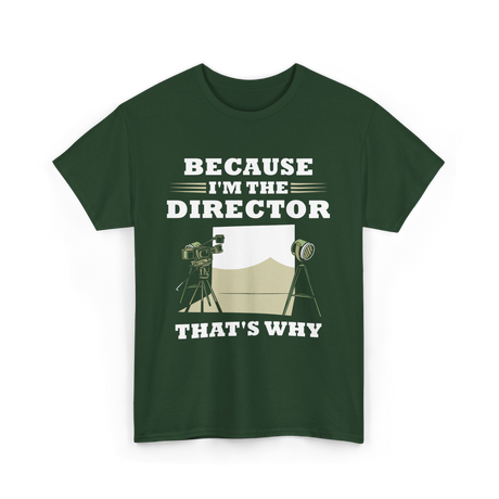 Because I'm The Director Directing T-Shirt - Forest Green