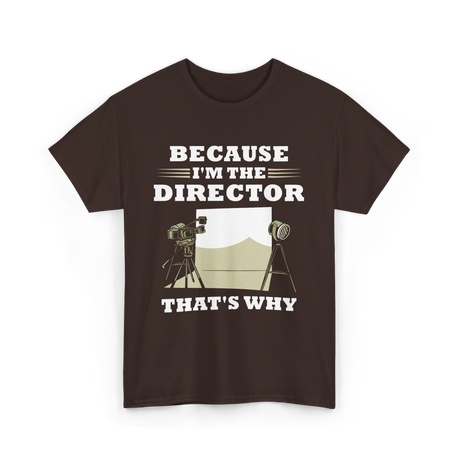 Because I'm The Director Directing T-Shirt - Dark Chocolate