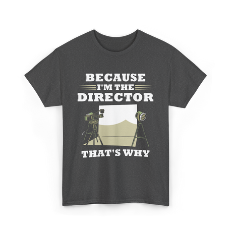 Because I'm The Director Directing T-Shirt - Dark Heather