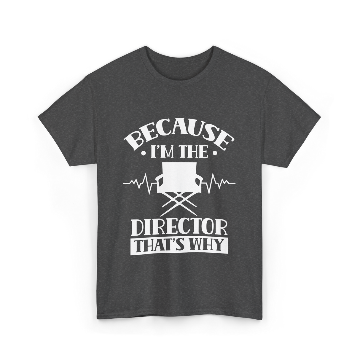 Because I'm The Director T-Shirt - Dark Heather