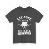 Because I'm The Director T-Shirt - Dark Heather