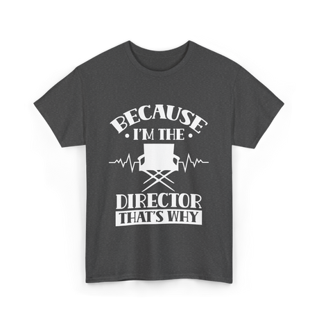 Because I'm The Director T-Shirt - Dark Heather