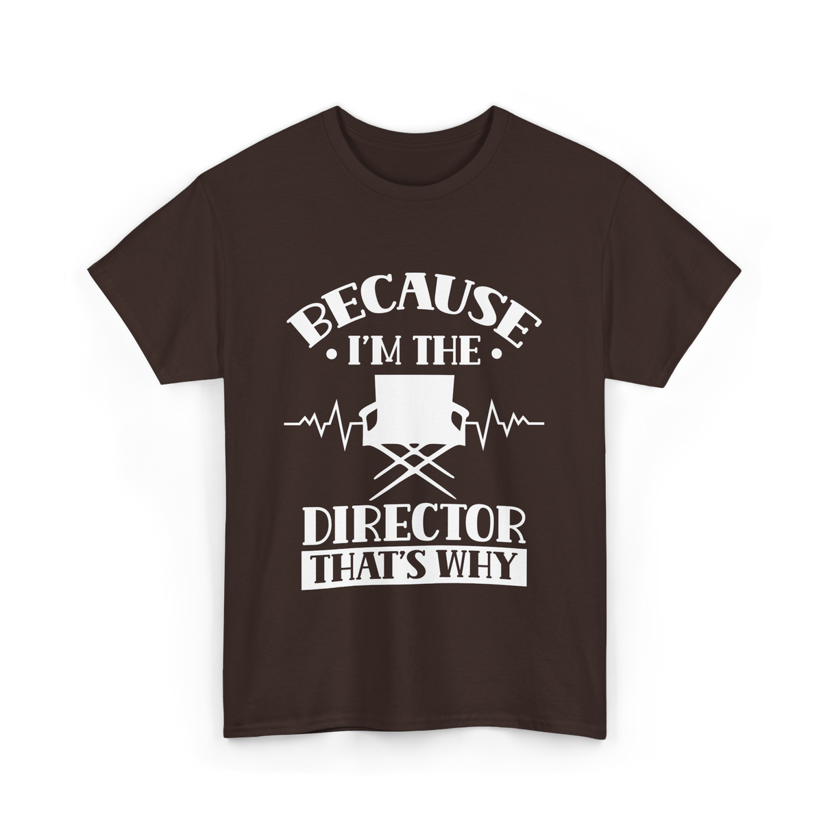 Because I'm The Director T-Shirt - Dark Chocolate