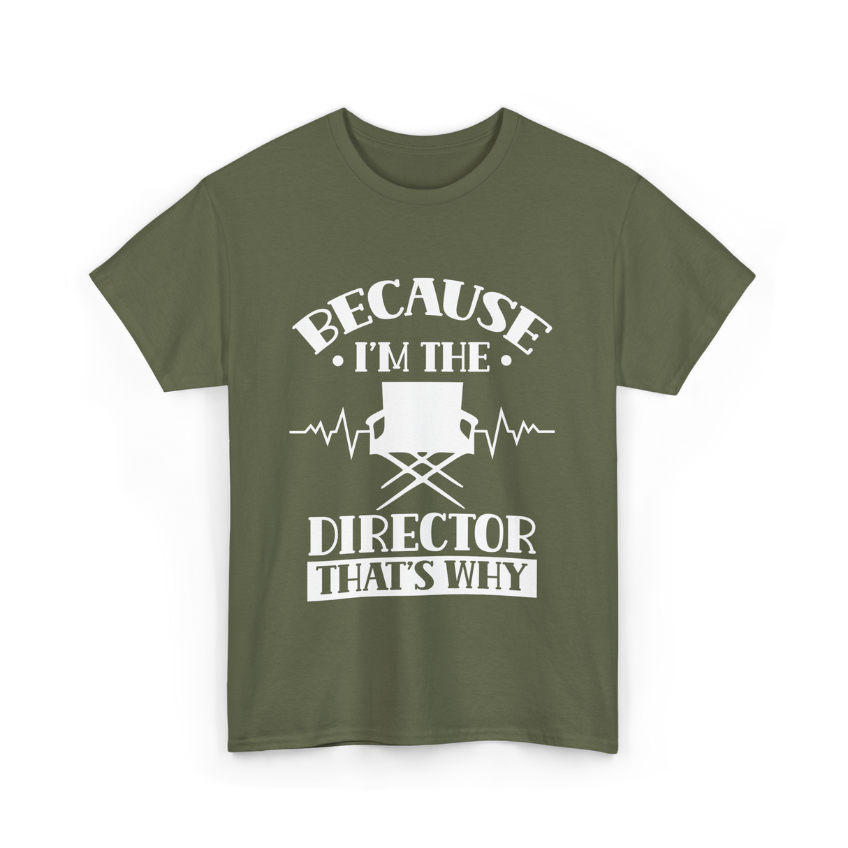 Because I'm The Director T-Shirt - Military Green