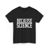 Because Science Science Enthusiast T-Shirt - Black