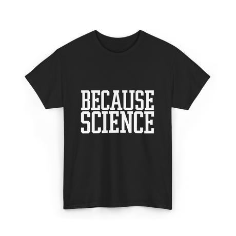 Because Science Science Enthusiast T-Shirt - Black