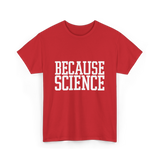 Because Science Science Enthusiast T-Shirt - Red