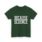 Because Science Science Enthusiast T-Shirt - Forest Green