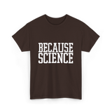 Because Science Science Enthusiast T-Shirt - Dark Chocolate