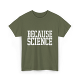 Because Science Science Enthusiast T-Shirt - Military Green