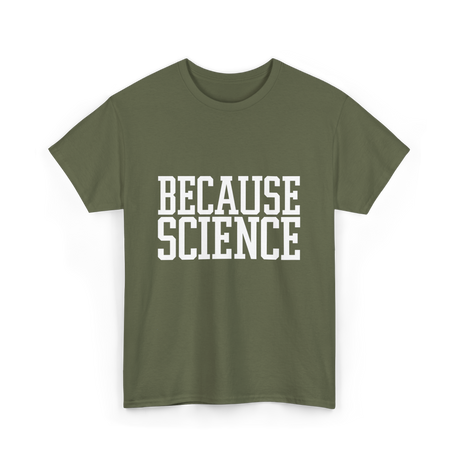 Because Science Science Enthusiast T-Shirt - Military Green