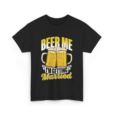 Beer Me I'm Getting Married Beer T-Shirt - Black