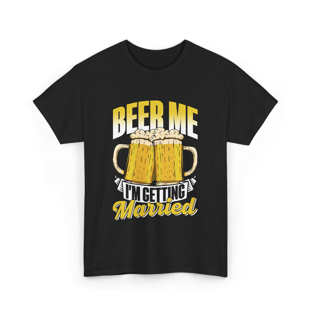 Beer Me I'm Getting Married Beer T-Shirt - Black