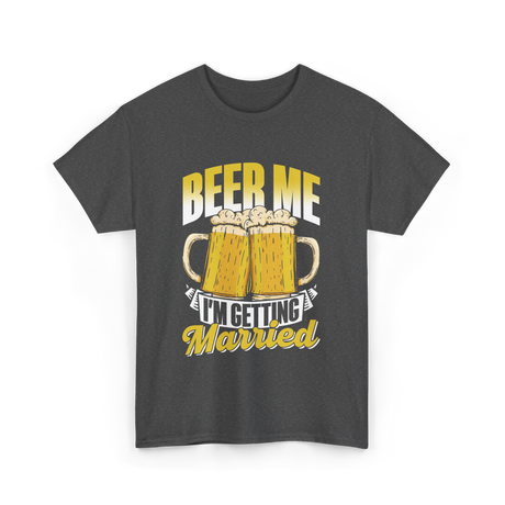 Beer Me I'm Getting Married Beer T-Shirt - Dark Heather