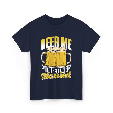 Beer Me I'm Getting Married Beer T-Shirt - Navy