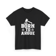 Born To Argue Law Advocate T-Shirt - Black