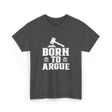 Born To Argue Law Advocate T-Shirt - Dark Heather