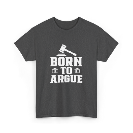 Born To Argue Law Advocate T-Shirt - Dark Heather