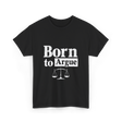 Born to Argue Lawyer Advocate T-Shirt - Black