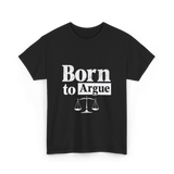 Born to Argue Lawyer Advocate T-Shirt - Black