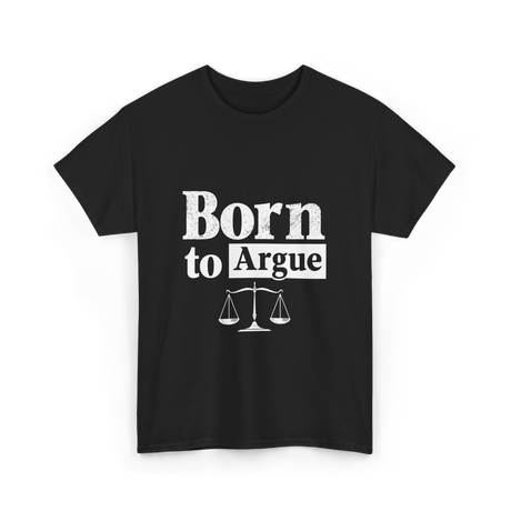 Born to Argue Lawyer Advocate T-Shirt - Black