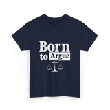 Born to Argue Lawyer Advocate T-Shirt - Navy