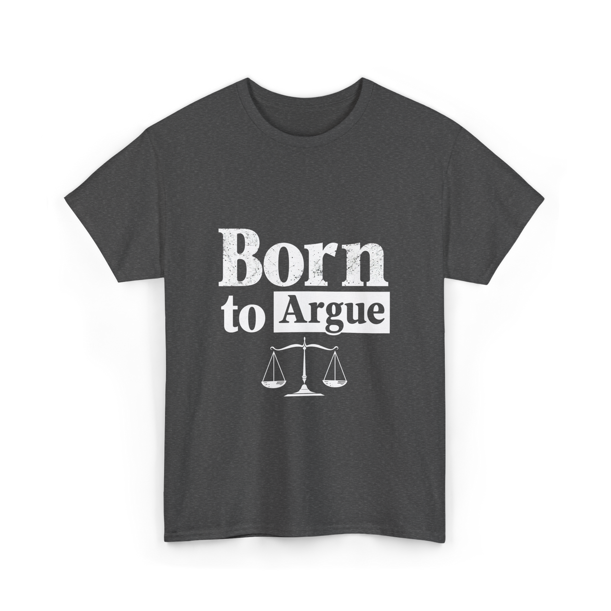 Born to Argue Lawyer Advocate T-Shirt - Dark Heather