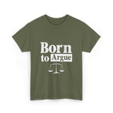 Born to Argue Lawyer Advocate T-Shirt - Military Green