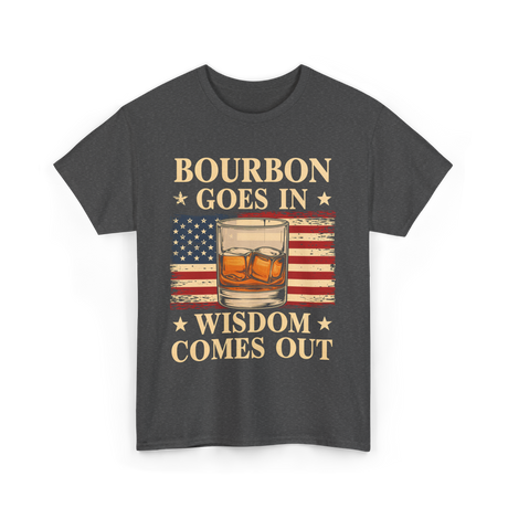 Bourbon Goes In Wisdom Alcohol T-Shirt - Dark Heather