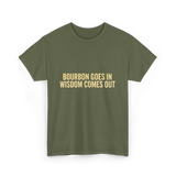 Bourbon Goes In Wisdom Bourbon T-Shirt - Military Green