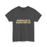 Bourbon Goes In Wisdom Bourbon T-Shirt - Dark Heather