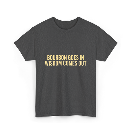 Bourbon Goes In Wisdom Bourbon T-Shirt - Dark Heather