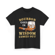 Bourbon Goes In Wisdom Comes Out Bourbon T-Shirt - Black