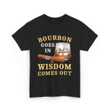 Bourbon Goes In Wisdom Comes Out Bourbon T-Shirt - Black