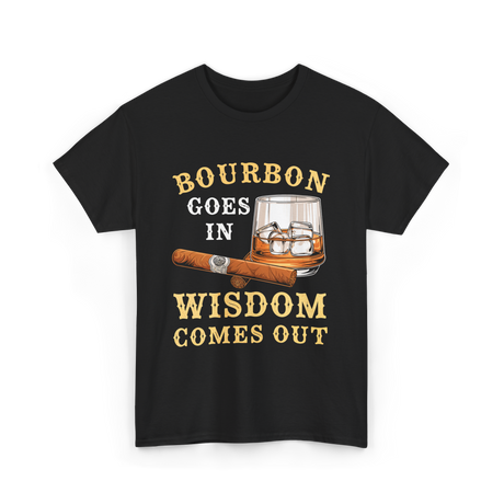 Bourbon Goes In Wisdom Comes Out Bourbon T-Shirt - Black