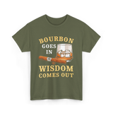 Bourbon Goes In Wisdom Comes Out Bourbon T-Shirt - Military Green