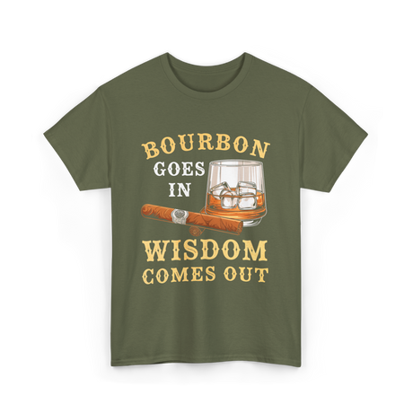 Bourbon Goes In Wisdom Comes Out Bourbon T-Shirt - Military Green