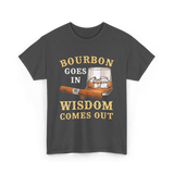 Bourbon Goes In Wisdom Comes Out Bourbon T-Shirt - Dark Heather