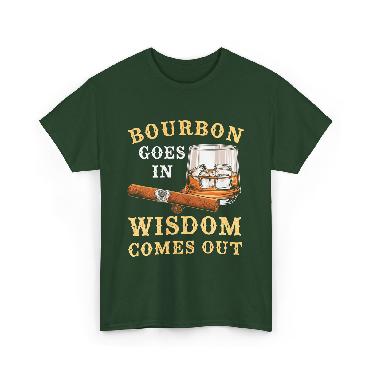 Bourbon Goes In Wisdom Comes Out Bourbon T-Shirt - Forest Green